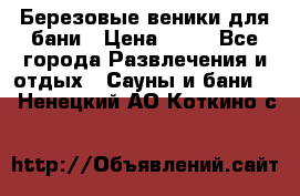 Березовые веники для бани › Цена ­ 40 - Все города Развлечения и отдых » Сауны и бани   . Ненецкий АО,Коткино с.